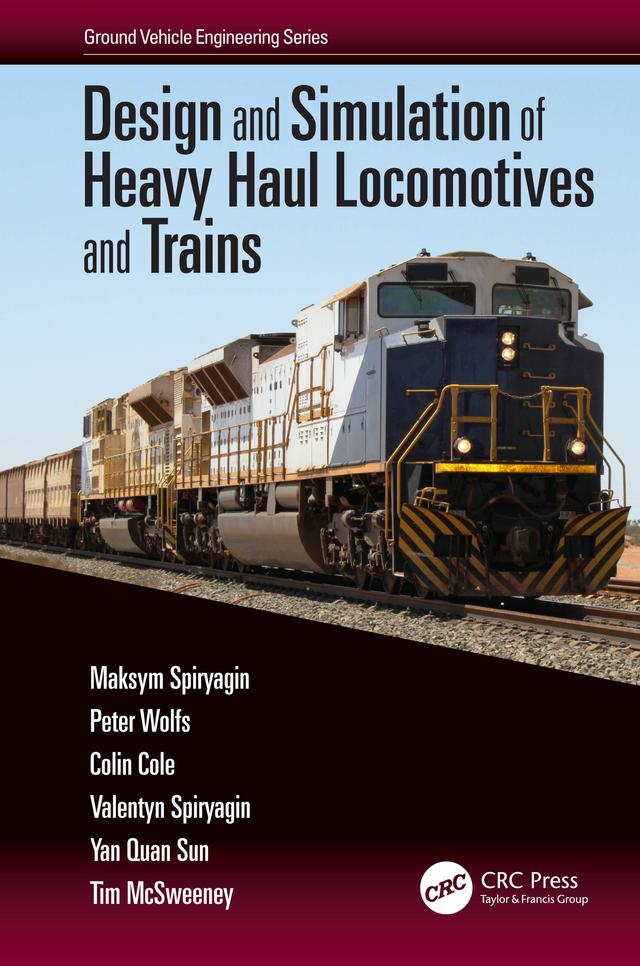 Design and Simulation of Heavy Haul Locomotives and Trains by Colin Cole, Maksym Spiryagin, Peter Wolfs, Tim McSweeney, Valentyn Spiryagin, Yan Quan Sun