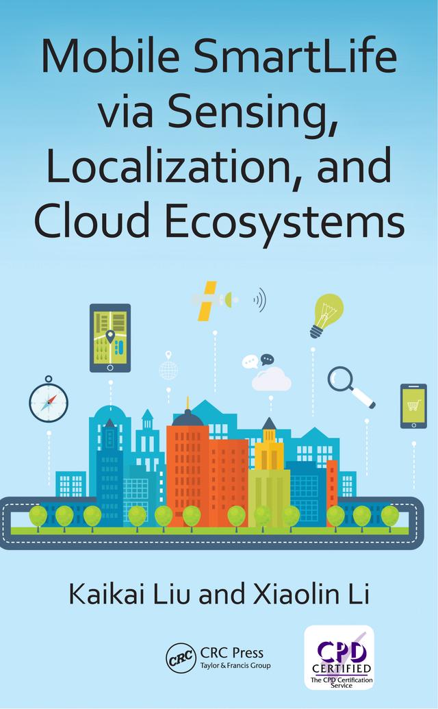 Mobile SmartLife via Sensing, Localization, and Cloud Ecosystems by Kaikai Liu, Xiaolin Li