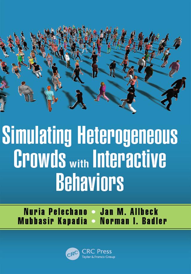 Simulating Heterogeneous Crowds with Interactive Behaviors by Jan M. Allbeck, Mubbasir Kapadia, Norman I. Badler, Nuria Pelechano