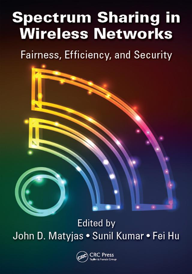 Spectrum Sharing in Wireless Networks by Fei Hu, John D. Matyjas, Sunil Kumar