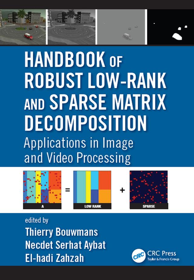 Handbook of Robust Low-Rank and Sparse Matrix Decomposition by El-hadi Zahzah, Necdet Serhat Aybat, Thierry Bouwmans