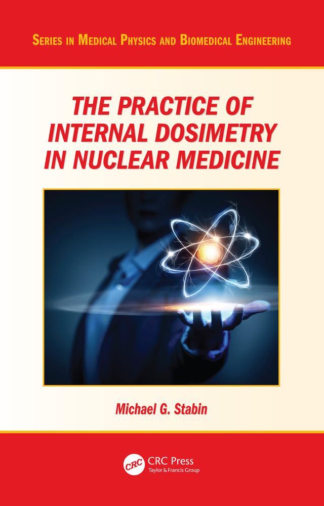 The Practice of Internal Dosimetry in Nuclear Medicine by Michael G. Stabin