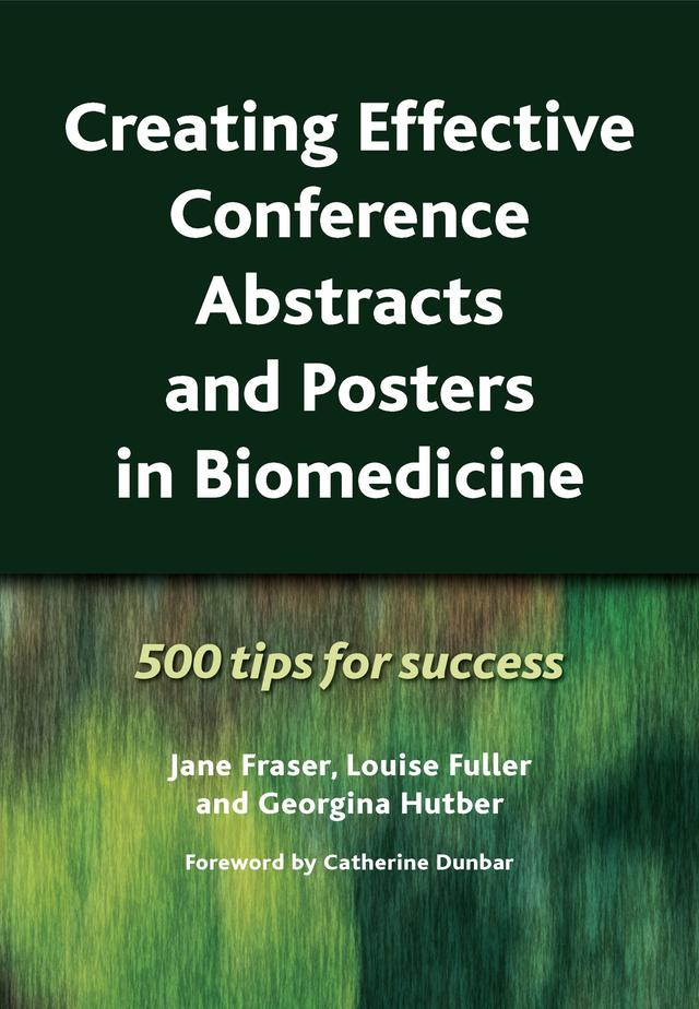 Creating Effective Conference Abstracts and Posters in Biomedicine by Georgina Hutber, Jane Fraser, Louise Fuller
