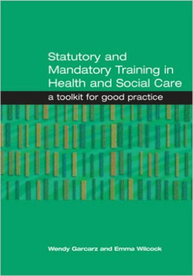 Statutory and Mandatory Training in Health and Social Care by Emma Wilcock, Wendy Garcarz