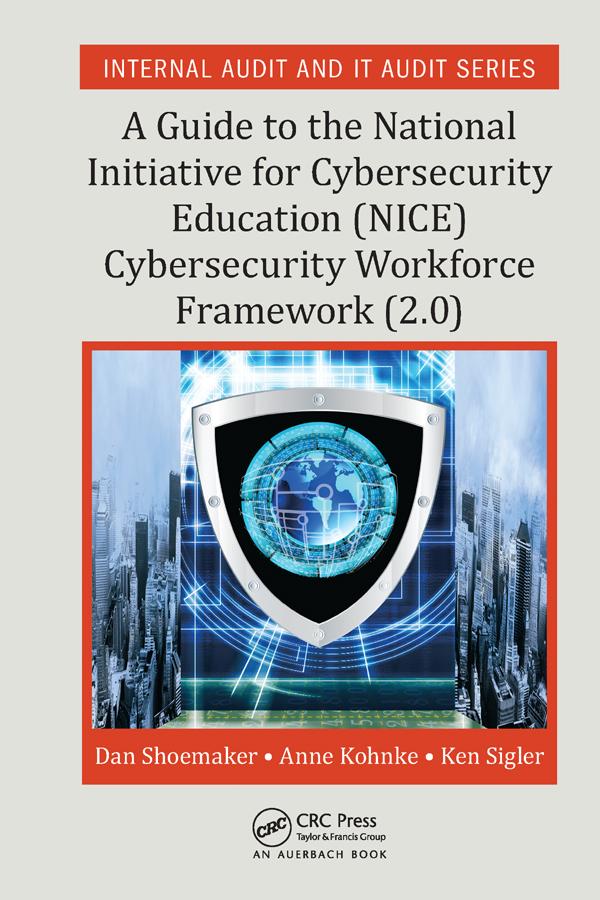 A Guide to the National Initiative for Cybersecurity Education (NICE) Cybersecurity Workforce Framework (2.0) by Anne Kohnke, Dan Shoemaker, Ken Sigler