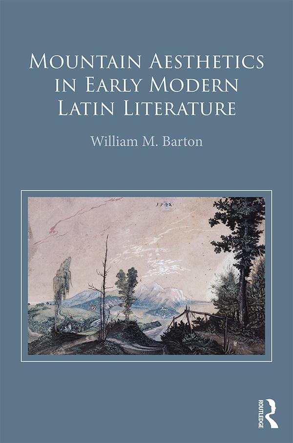 Mountain Aesthetics in Early Modern Latin Literature by William M. Barton