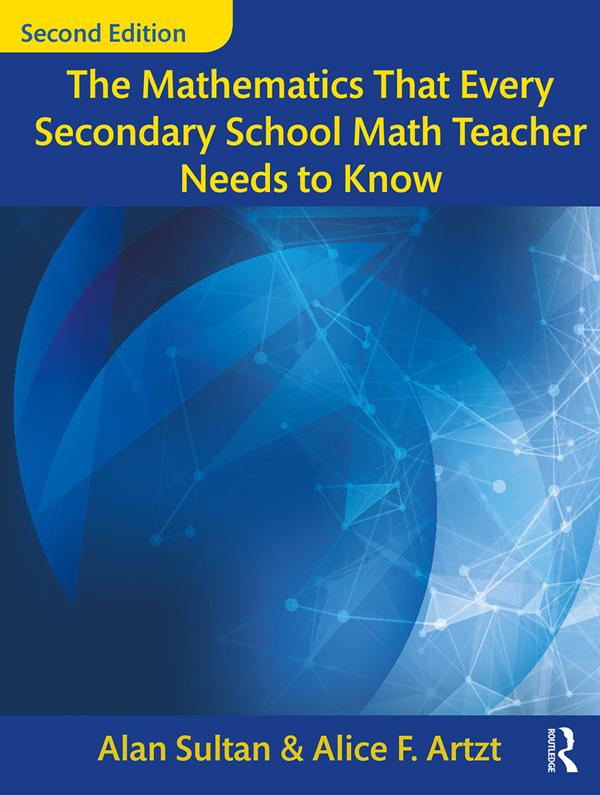 The Mathematics That Every Secondary School Math Teacher Needs to Know by Alan Sultan, Alice F. Artzt