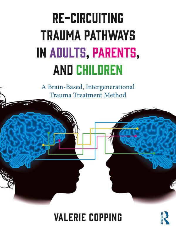 Re-Circuiting Trauma Pathways in Adults, Parents, and Children by Valerie Copping