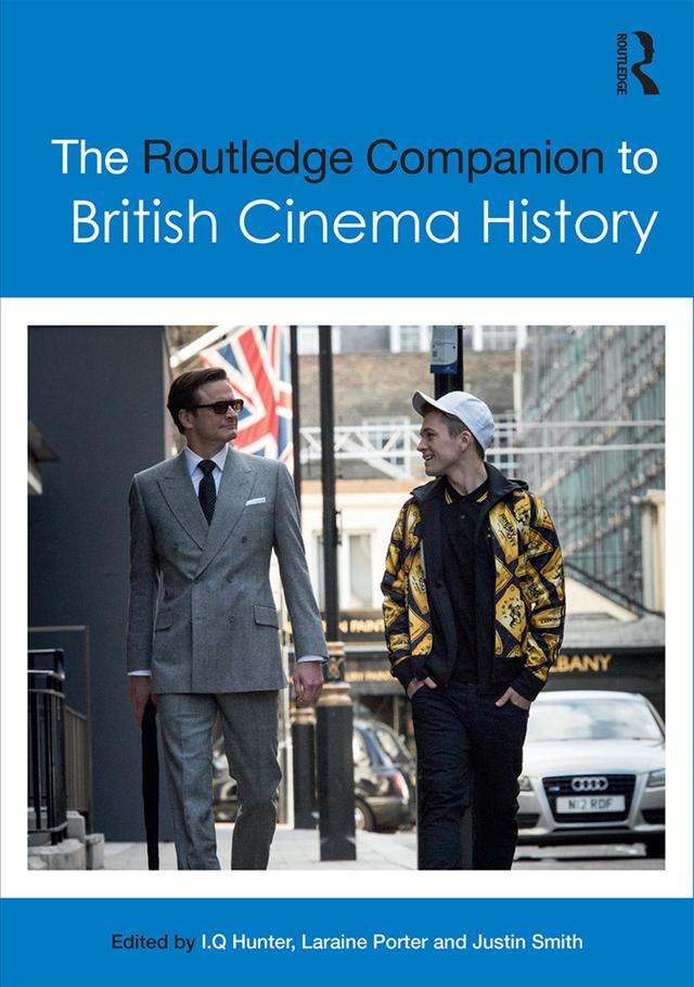 The Routledge Companion to British Cinema History by I.Q. Hunter, Justin Smith, Laraine Porter