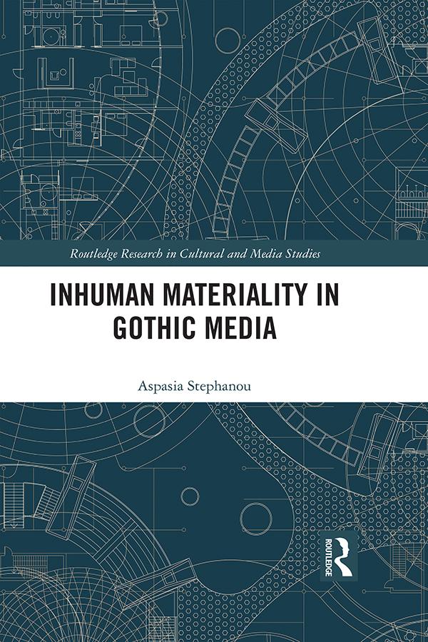 Inhuman Materiality in Gothic Media by Aspasia Stephanou