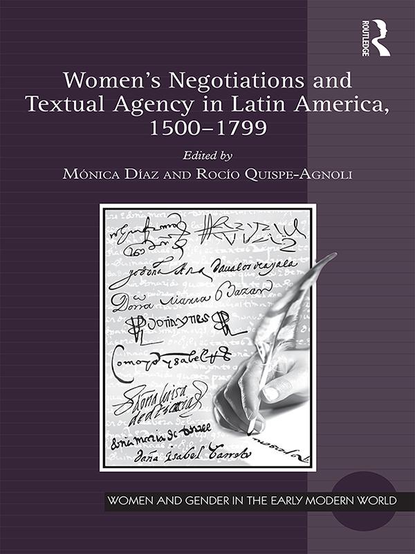 Women's Negotiations and Textual Agency in Latin America, 1500-1799 by Mónica Díaz, Rocío Quispe-Agnoli