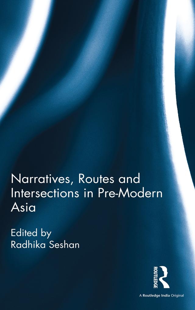 Narratives, Routes and Intersections in Pre-Modern Asia by Radhika Seshan