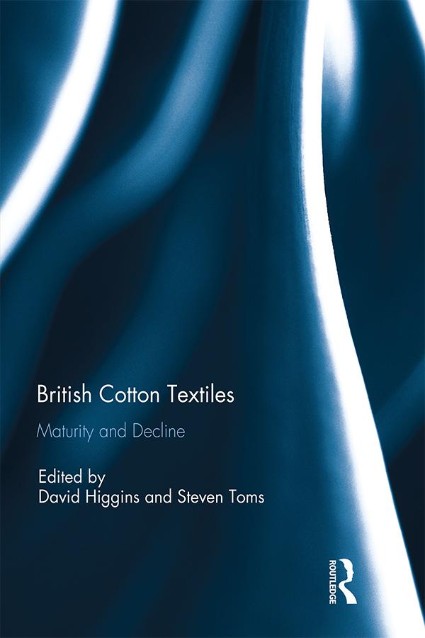 British Cotton Textiles: Maturity and Decline by David Higgins, Steven Toms