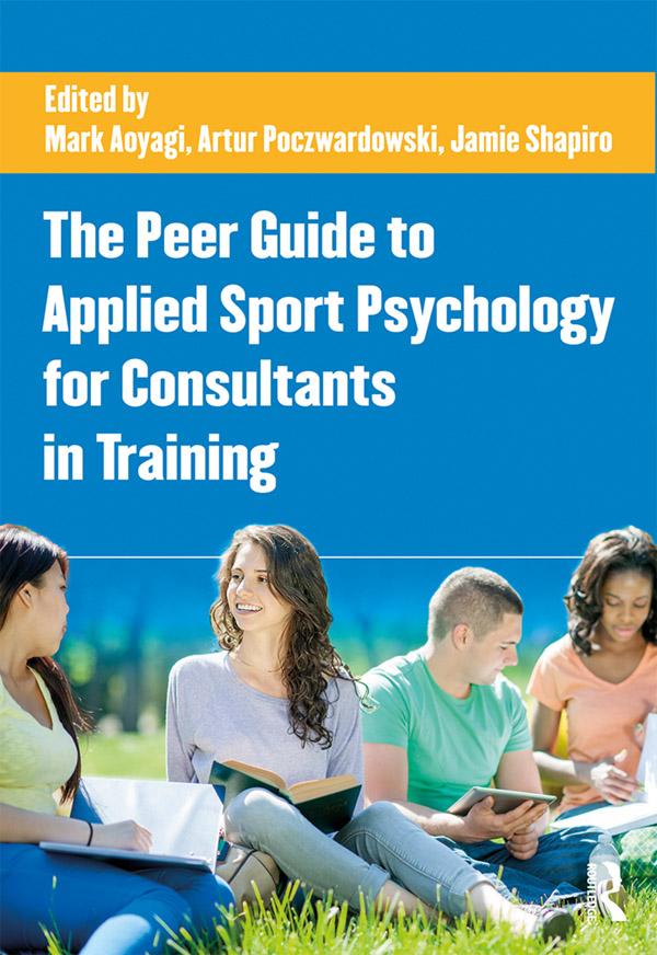 The Peer Guide to Applied Sport Psychology for Consultants in Training by Artur Poczwardowski, Jamie L. Shapiro, Mark W. Aoyagi