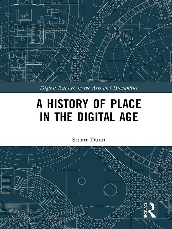 A History of Place in the Digital Age by Stuart Dunn