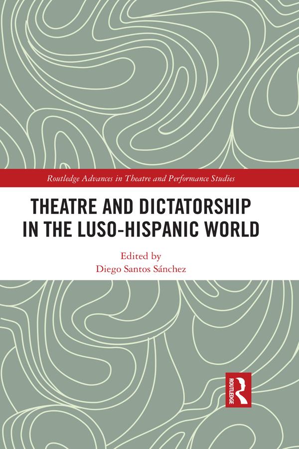 Theatre and Dictatorship in the Luso-Hispanic World by Diego Santos Sánchez