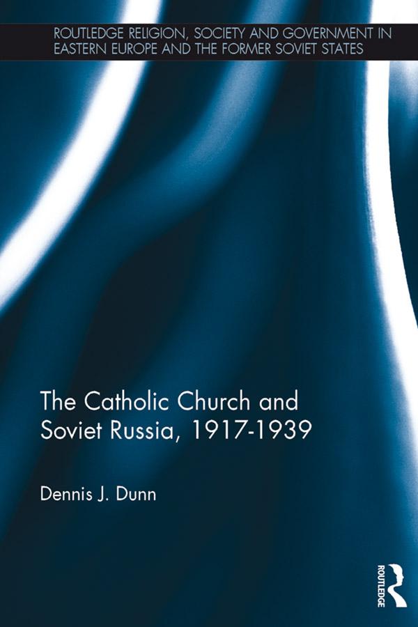 The Catholic Church and Soviet Russia, 1917-39 by Dennis Dunn