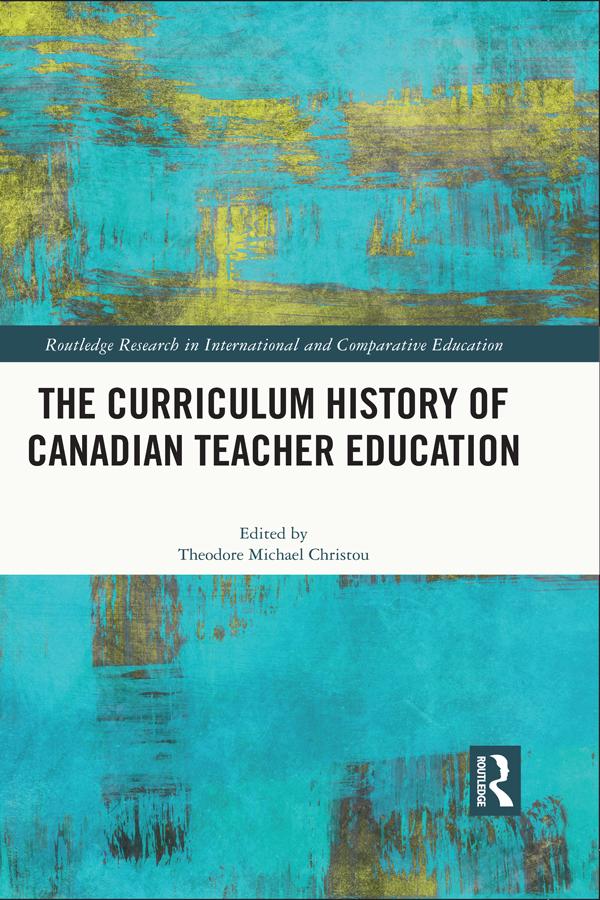 The Curriculum History of Canadian Teacher Education by Theodore Michael Christou
