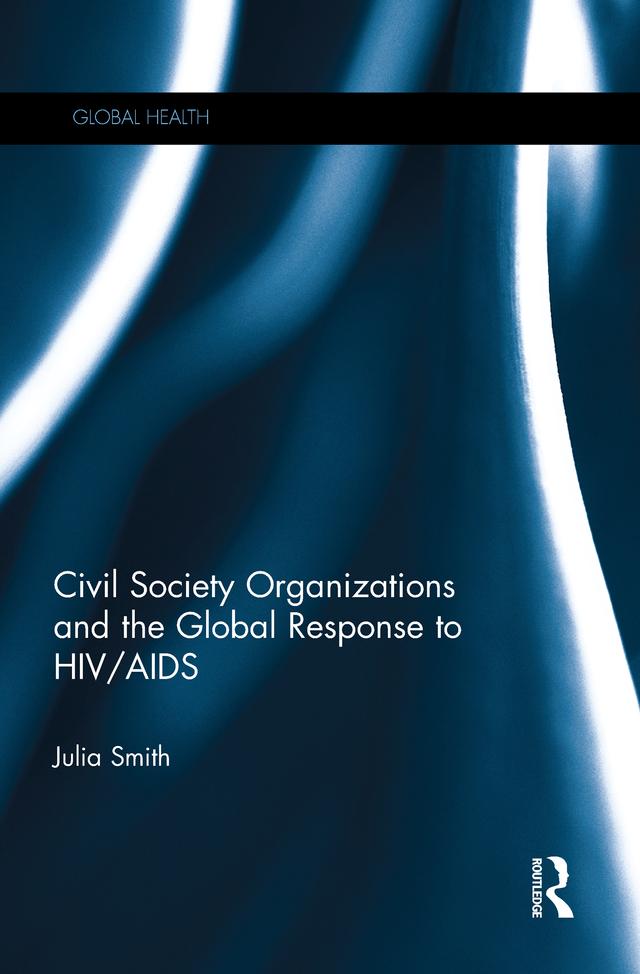 Civil Society Organizations and the Global Response to HIV/AIDS by Julia Smith