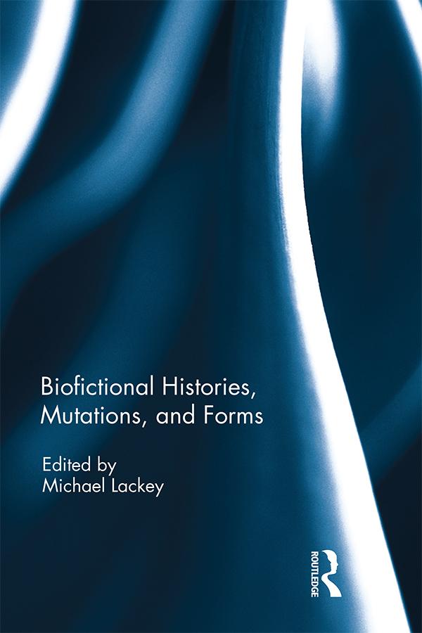 Biofictional Histories, Mutations and Forms by Michael Lackey