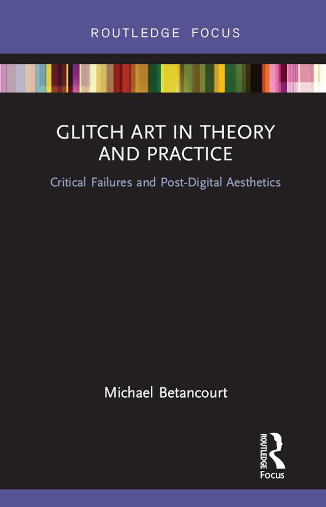 Glitch Art in Theory and Practice by Michael Betancourt