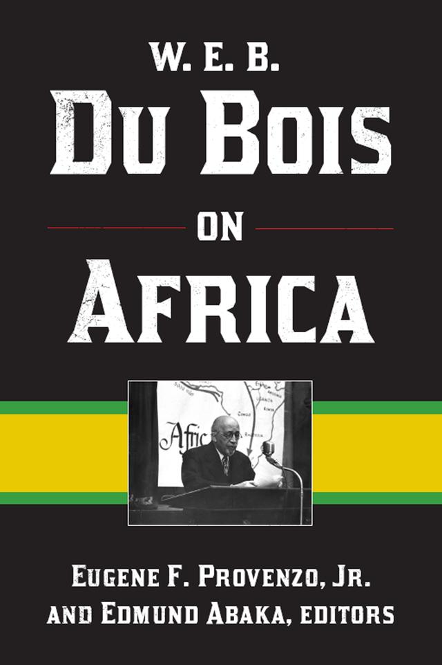 W. E. B. Du Bois on Africa by Edmund Abaka, Eugene F Provenzo, Jr