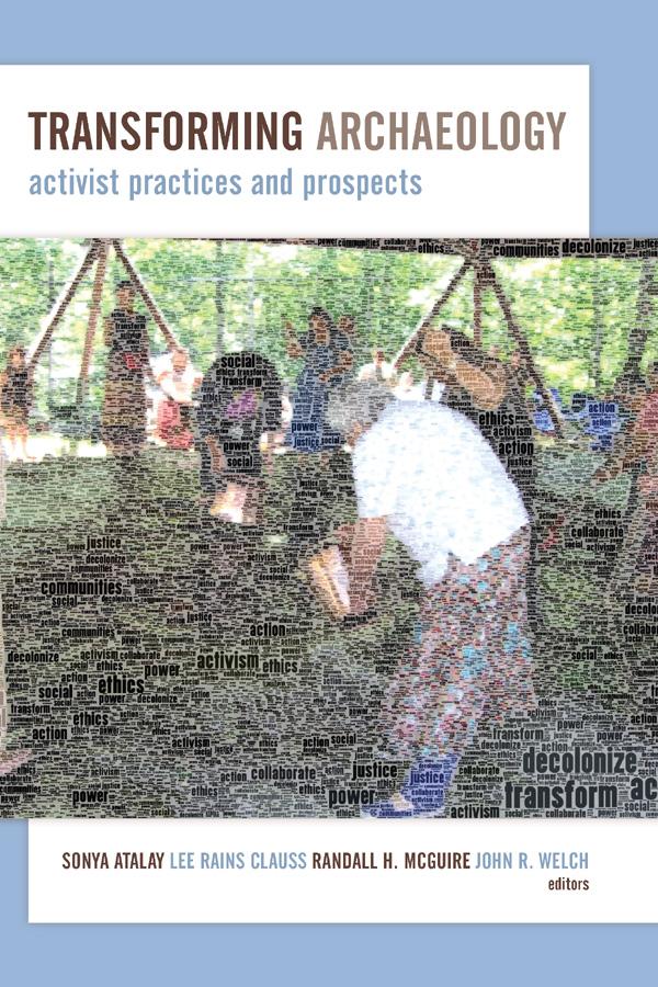 Transforming Archaeology by John R Welch, Lee Rains Clauss, Randall H McGuire, Sonya Atalay