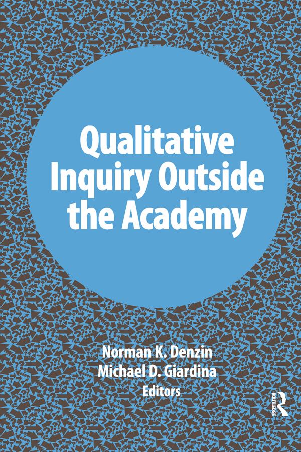 Qualitative Inquiry Outside the Academy by Michael D Giardina, Norman K Denzin
