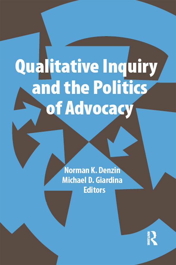 Qualitative Inquiry and the Politics of Advocacy by Michael D Giardina, Norman K Denzin