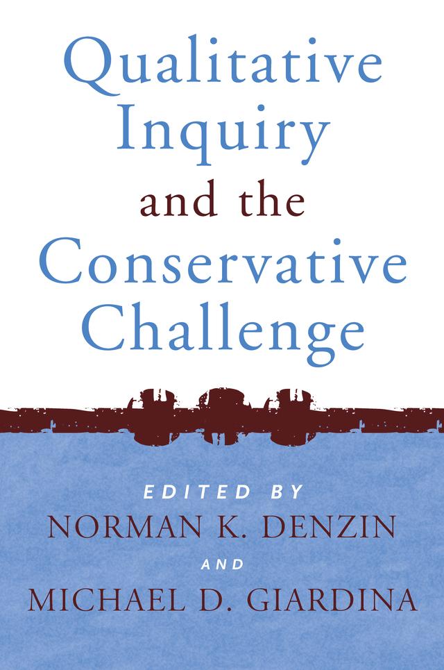 Qualitative Inquiry and the Conservative Challenge by Michael D Giardina, Norman K Denzin