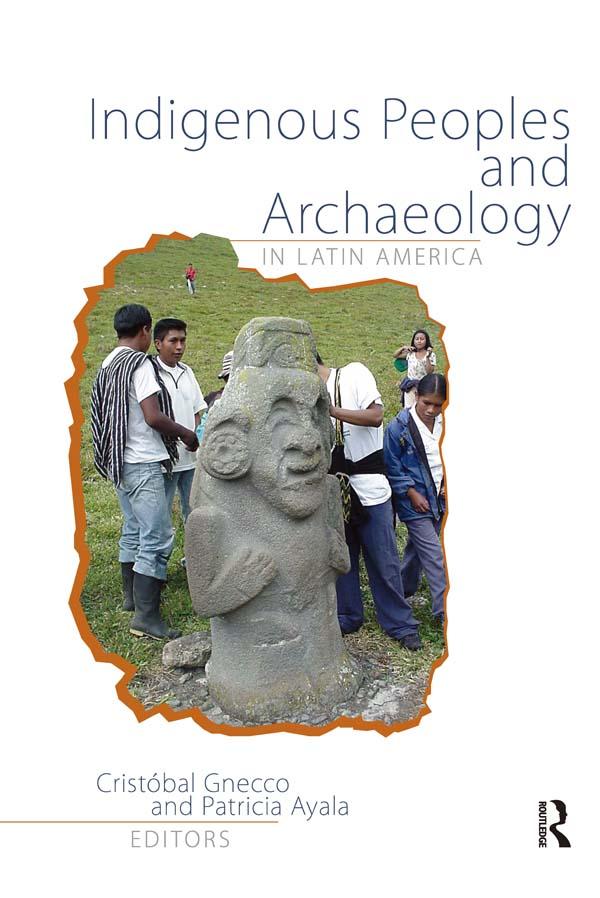 Indigenous Peoples and Archaeology in Latin America by Cristóbal Gnecco, Patricia Ayala