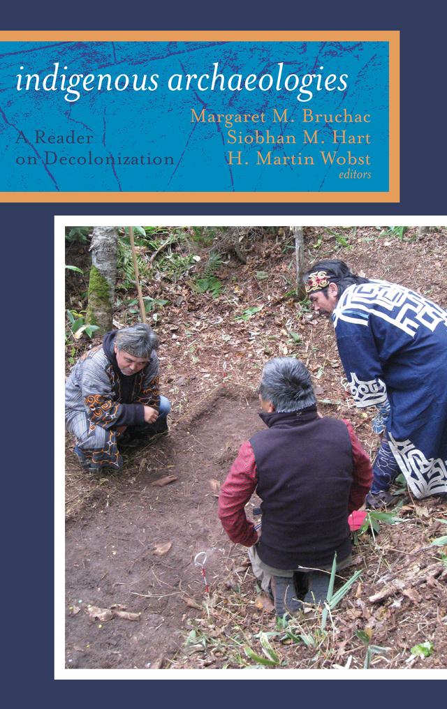 Indigenous Archaeologies by H Martin Wobst, Margaret Bruchac, Siobhan Hart