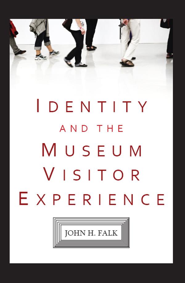 Identity and the Museum Visitor Experience by John H Falk