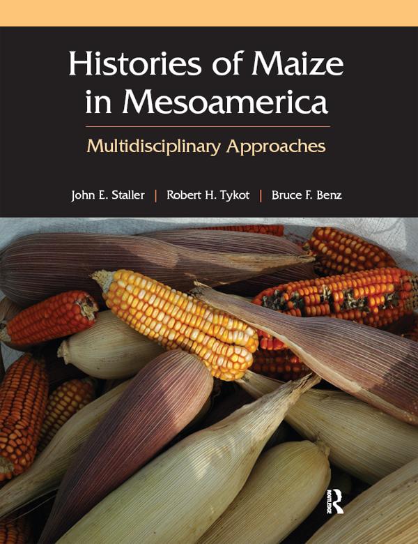 Histories of Maize in Mesoamerica by Bruce Benz, John Staller, Robert Tykot