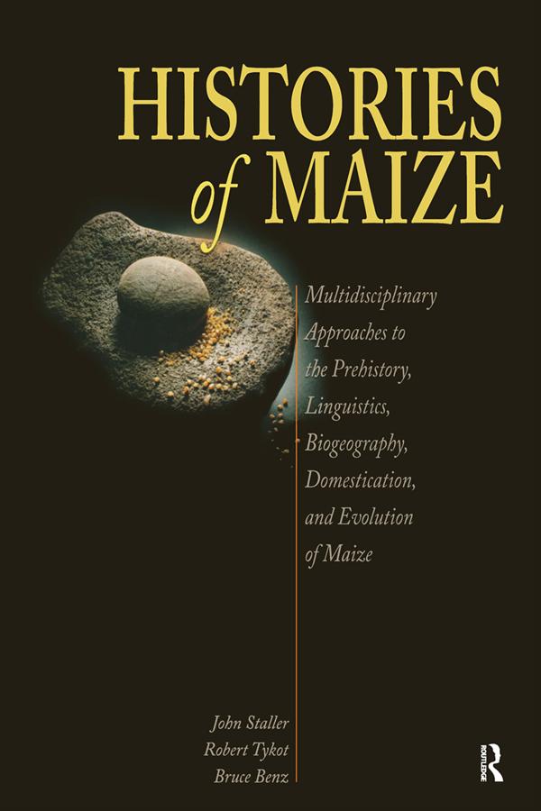 Histories of Maize by Bruce Benz, John Staller, Robert Tykot