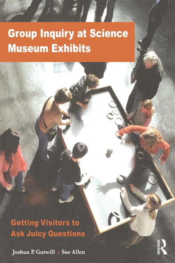 Group Inquiry at Science Museum Exhibits by Joshua P Gutwill, Sue Allen