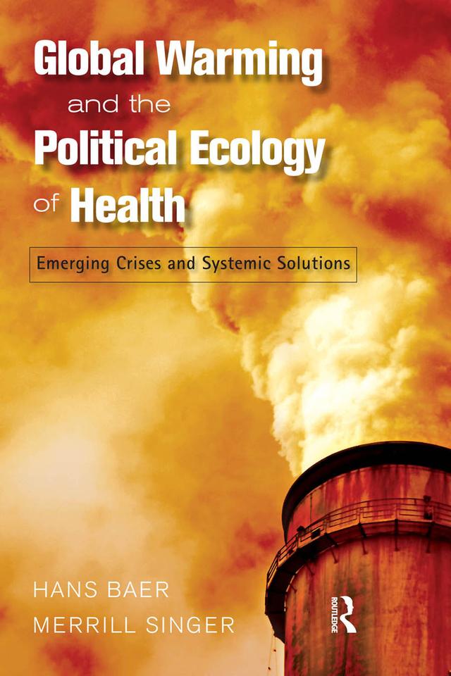 Global Warming and the Political Ecology of Health by Hans Baer, Merrill Singer