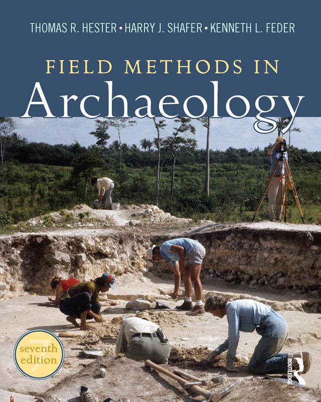 Field Methods in Archaeology by Harry J Shafer, Kenneth L Feder, Thomas R Hester