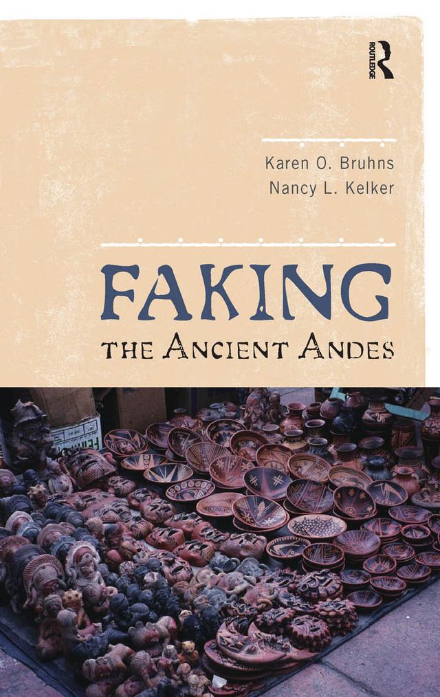 Faking the Ancient Andes by Karen O Bruhns, Nancy L Kelker