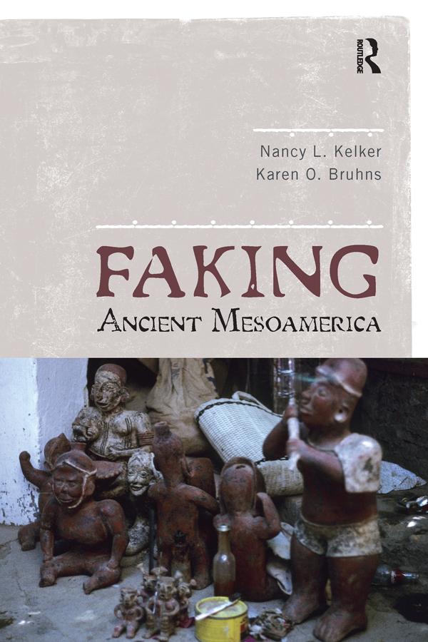 Faking Ancient Mesoamerica by Karen O Bruhns, Nancy L Kelker