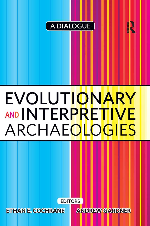 Evolutionary and Interpretive Archaeologies by Andrew Gardner, Ethan Cochrane