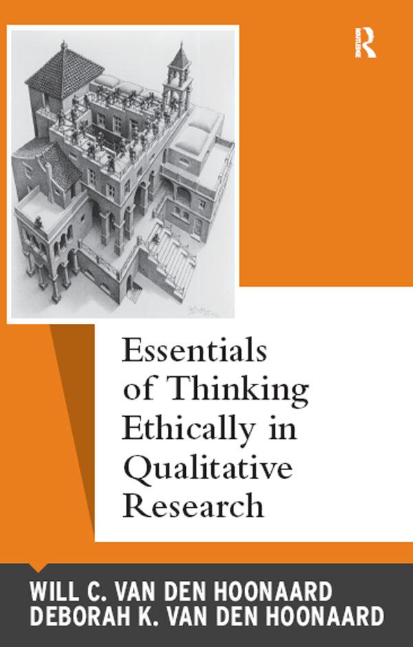 Essentials of Thinking Ethically in Qualitative Research by Deborah K van den Hoonaard, Will C van den Hoonaard