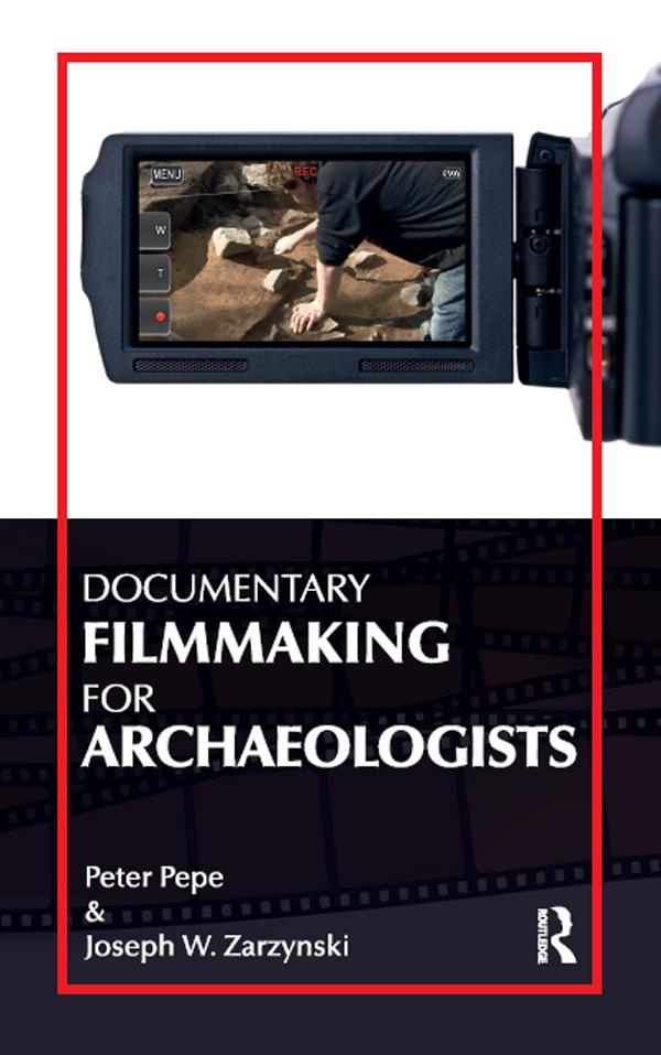 Documentary Filmmaking for Archaeologists by Joseph W Zarzynski, Peter J Pepe