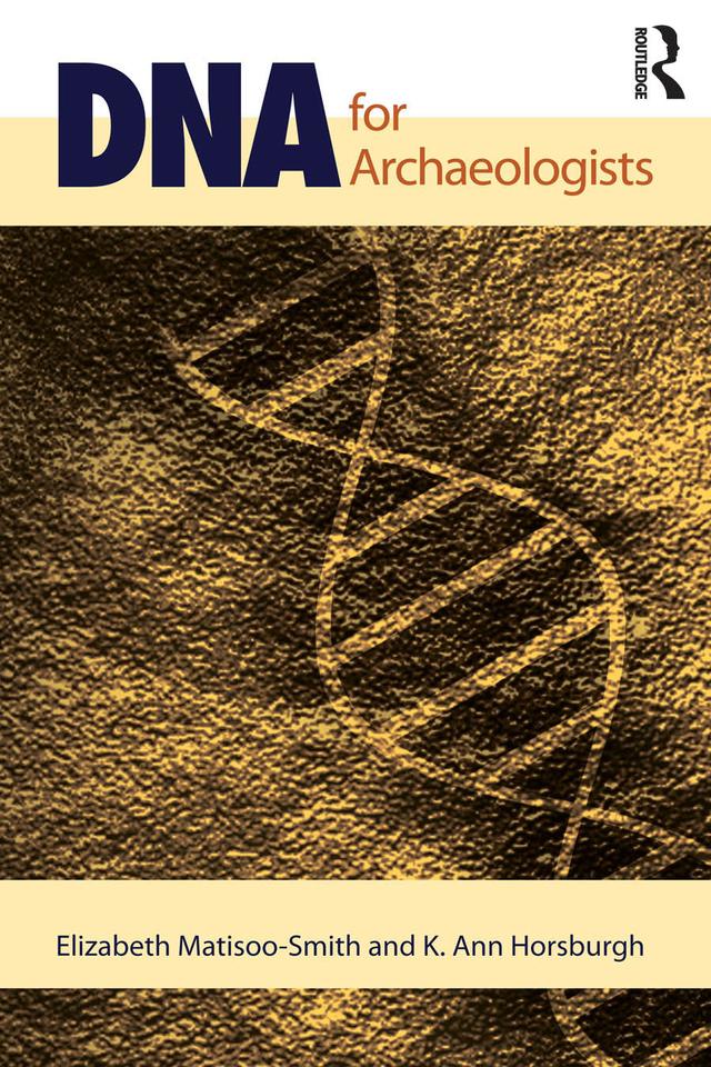 DNA for Archaeologists by Elizabeth Matisoo-Smith, K. Ann Horsburgh
