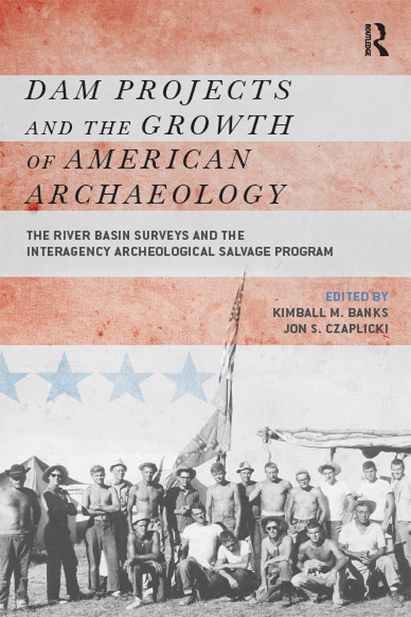 Dam Projects and the Growth of American Archaeology by Jon S Czaplicki, Kimball M Banks