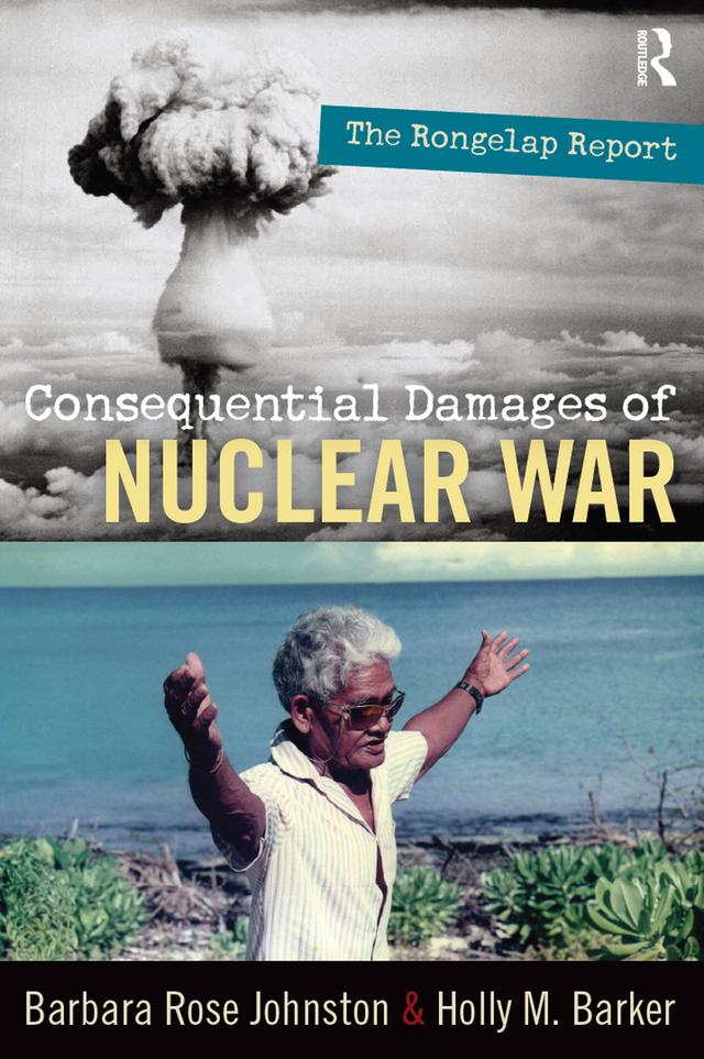 Consequential Damages of Nuclear War by Barbara Rose Johnston, Holly M Barker