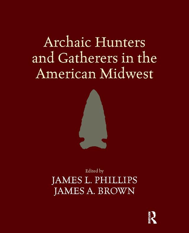 Archaic Hunters and Gatherers in the American Midwest by James A Brown, James L Phillips