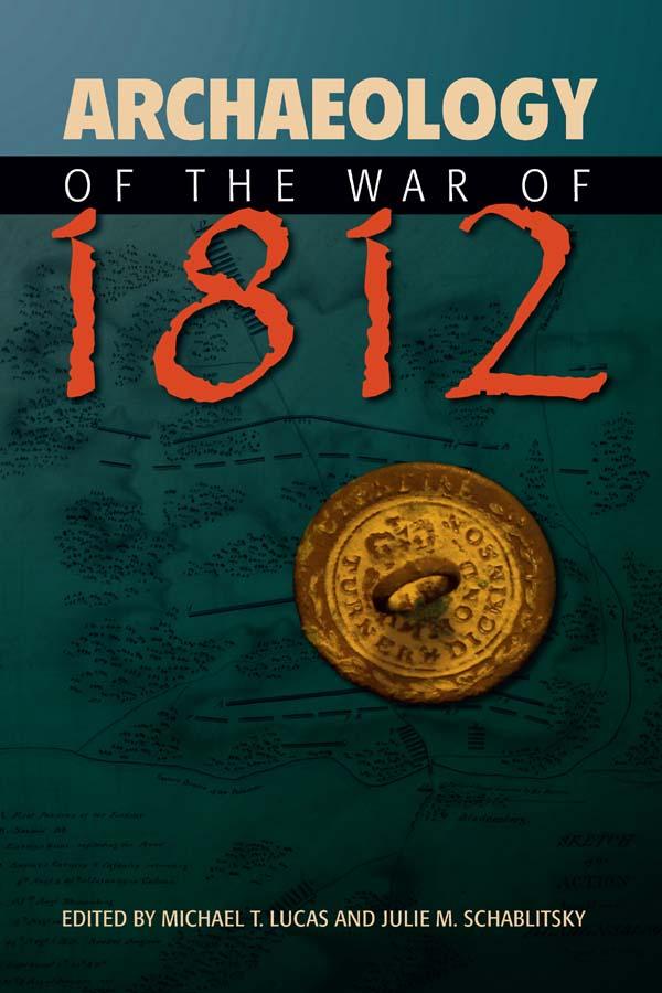 Archaeology of the War of 1812 by Julie M. Schablitsky, Michael T. Lucas