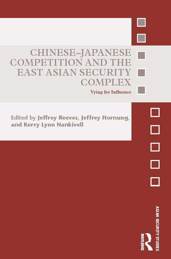 Chinese-Japanese Competition and the East Asian Security Complex by Jeffrey Hornung, Jeffrey Reeves, Kerry Lynn Nankivell