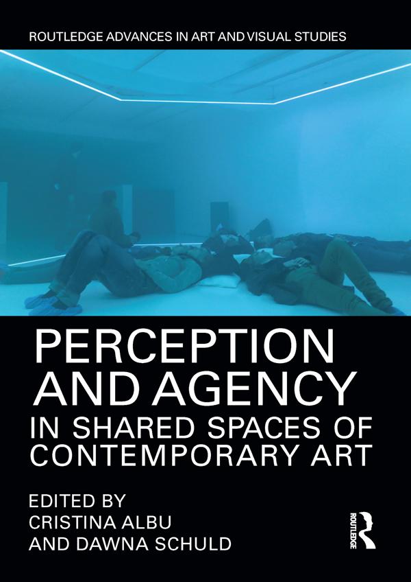 Perception and Agency in Shared Spaces of Contemporary Art by Cristina Albu, Dawna Schuld